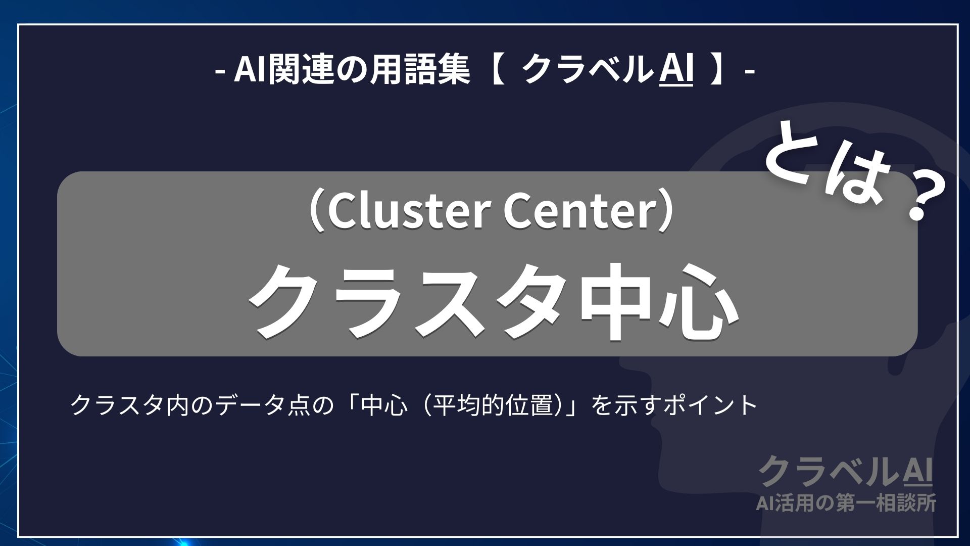 クラスタ中心（Cluster Center）とは？-AI関連の用語集【クラベルＡＩ】-