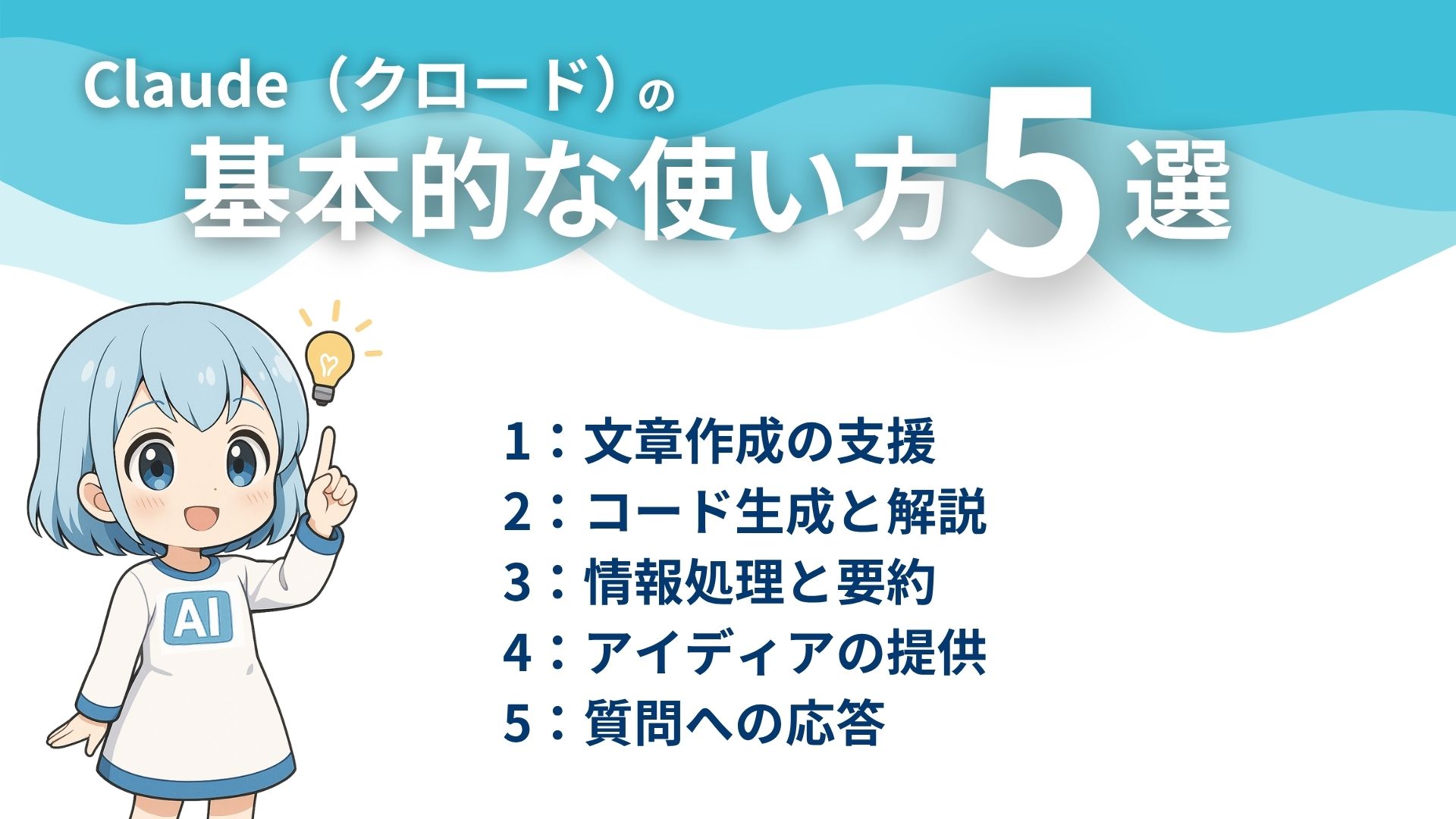 Claude（クロード）の基本的な使い方5選
1：文章作成の支援
2：コード生成と解説
3：情報処理と要約
4：アイディアの提供
5：質問への応答