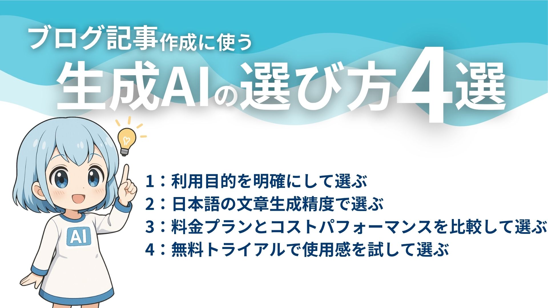 ブログ記事作成に使う生成AIの選び方4選
1：利用目的を明確にして選ぶ
2：日本語の文章生成精度で選ぶ
3：料金プランとコストパフォーマンスを比較して選ぶ
4：無料トライアルで使用感を試して選ぶ