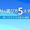 生成AIの選び方5ステップ 使いこなすコツや注意点も解説
