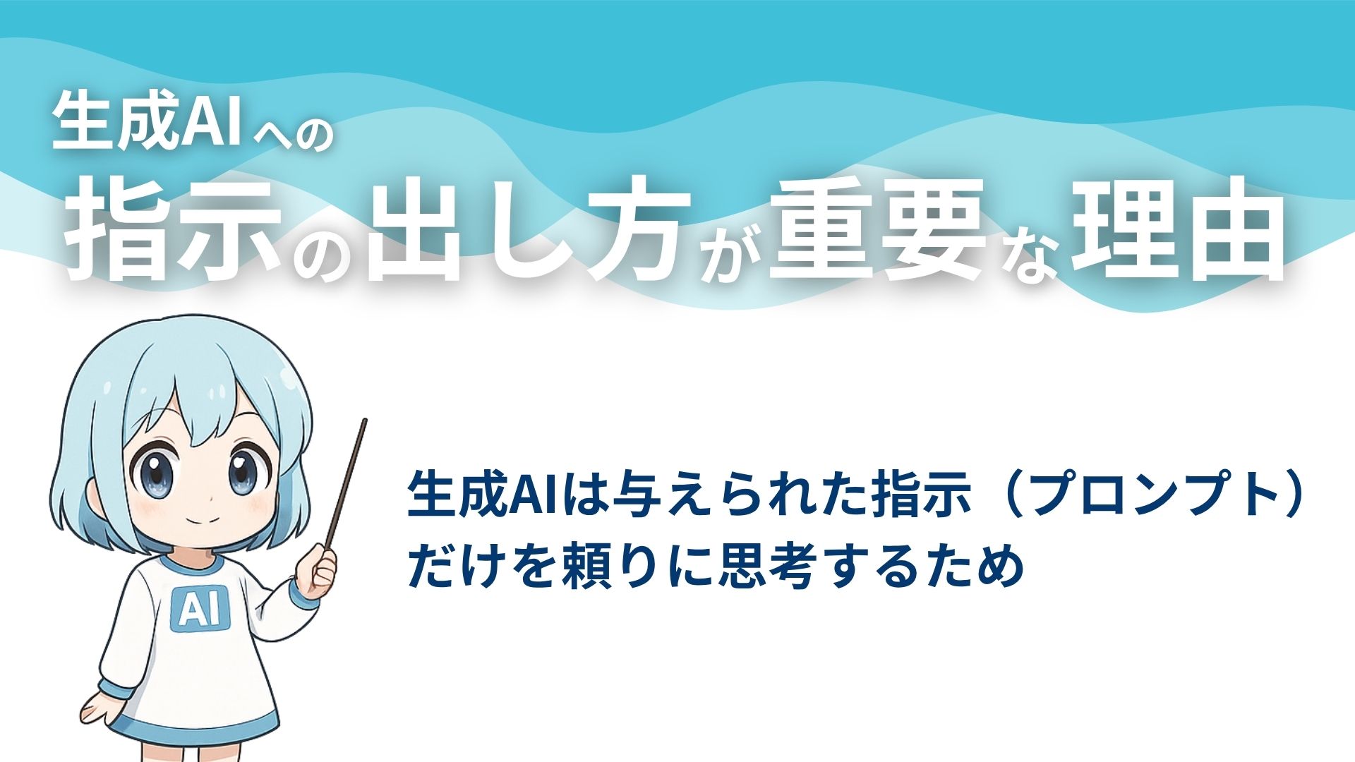 生成AIへの指示の出し方が重要な理由
生成AIは与えられた指示（プロンプト）だけを頼りに思考するため