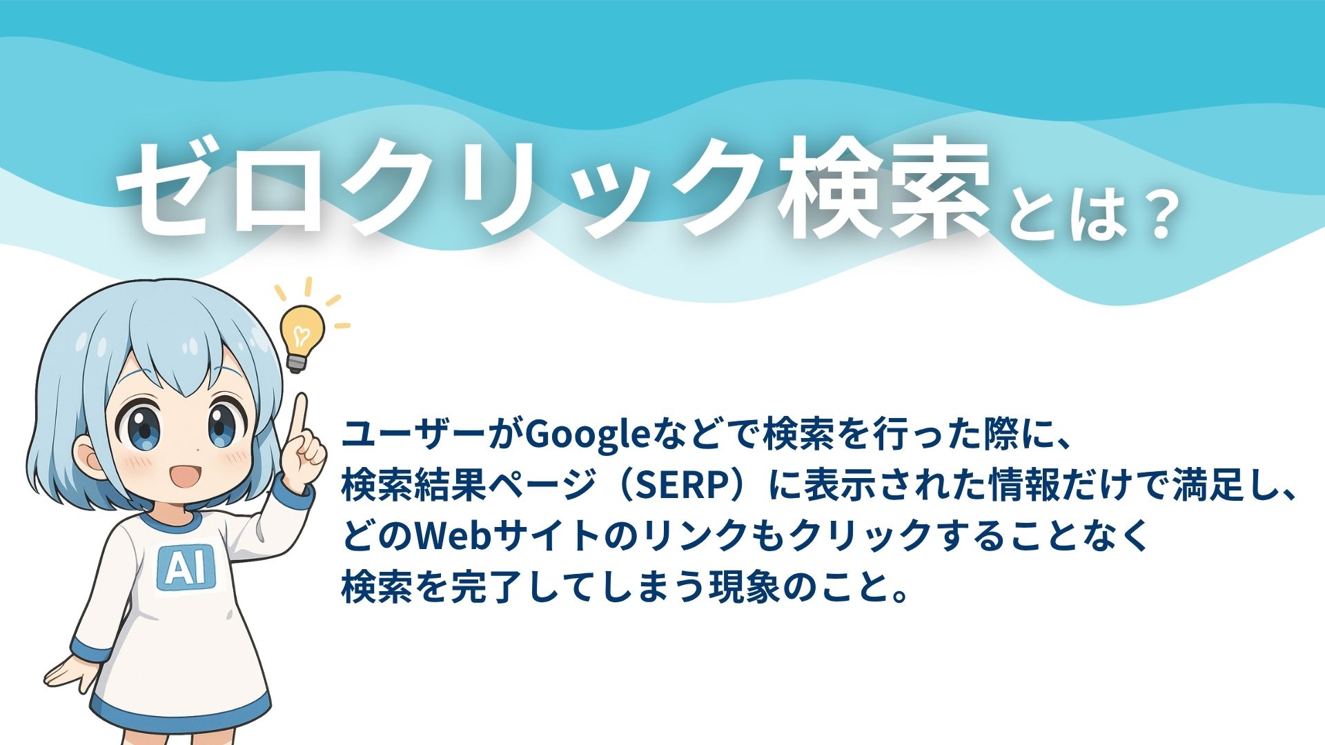 ゼロクリック検索とは？
ユーザーがGoogleなどで検索を行った際に、検索結果ページ（SERP）に表示された情報だけで満足し、どのWebサイトのリンクもクリックすることなく検索を完了してしまう現象のこと。