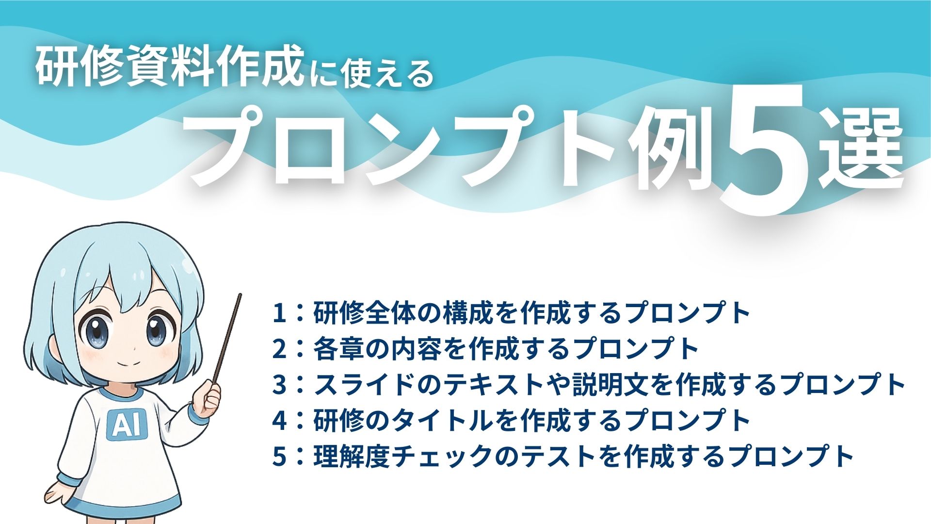 研修資料作成に使えるプロンプト例5選
1：研修全体の構成を作成するプロンプト
2：各章の内容を作成するプロンプト
3：スライドのテキストや説明文を作成するプロンプト
4：研修のタイトルを作成するプロンプト
5：理解度チェックのテストを作成するプロンプト