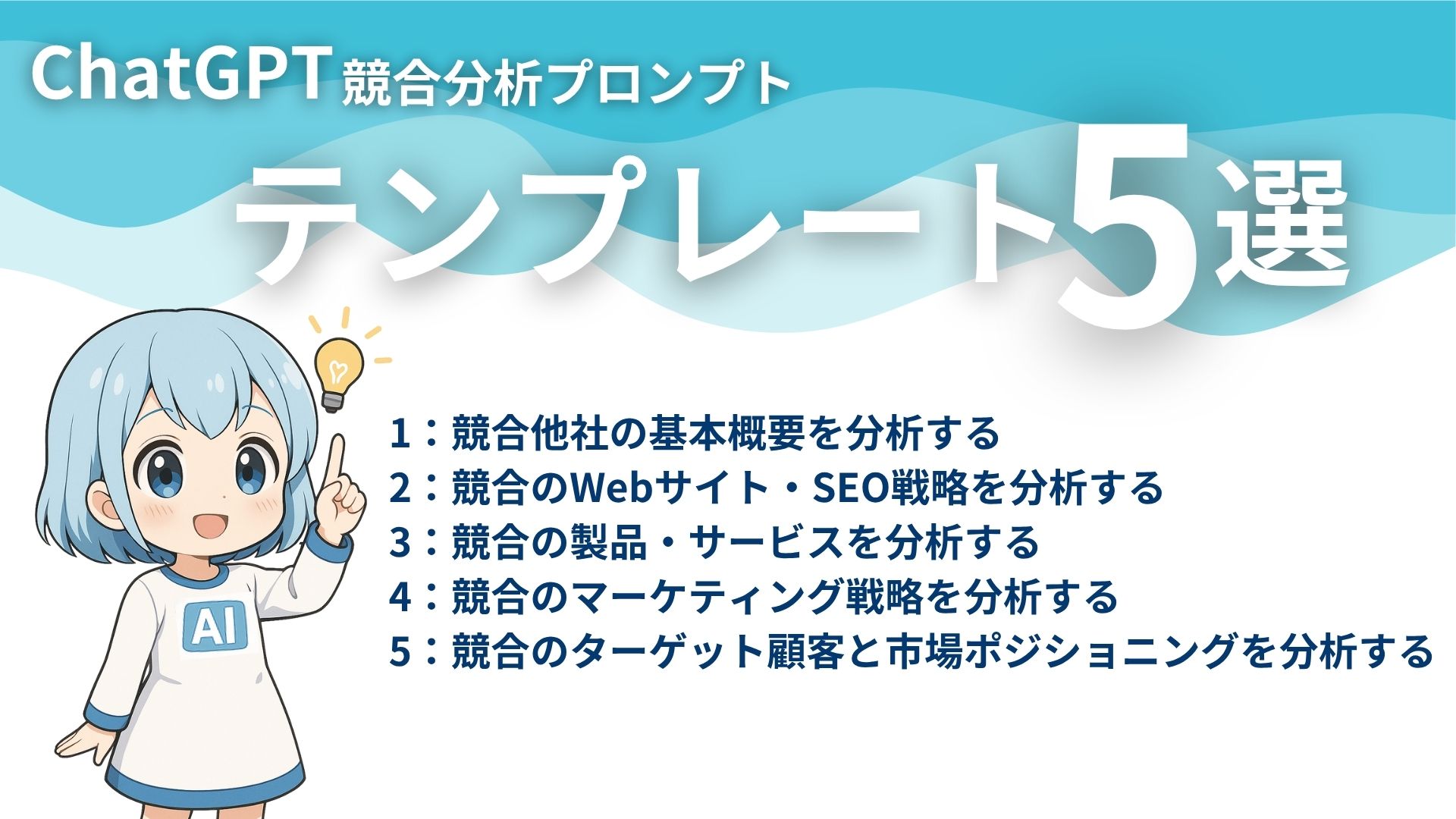 ChatGPT競合分析テンプレート5選
1:競合他社の基本概要を分析する
2:競合のWebサイト・SEO戦略を分析する
3:競合の製品・サービスを分析する
4:競合のマーケティング戦略を分析する
5:競合のターゲット顧客と市場ポジショニングを分析する