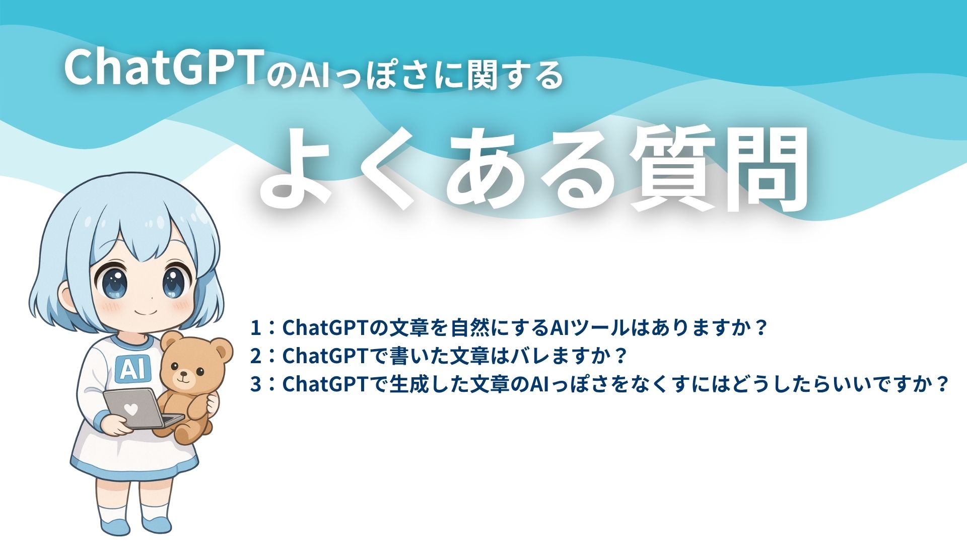 ChatGPTのAIっぽさに関するよくある質問
1:ChatGPTの文章を自然にするAIツールはありますか?
2:ChatGPTで書いた文章はバレますか?
3:ChatGPTで生成した文章のAIっぽさをなくすにはどうしたらいいですか?