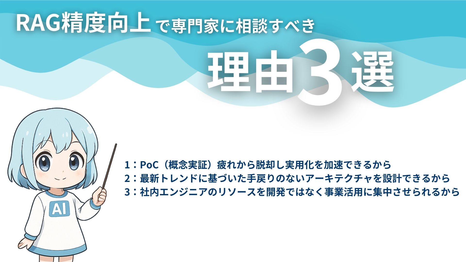 RAG精度向上で専門家に相談すべき理由3選
1:PoC(概念実証)疲れから脱却し実用化を加速できるから
2:最新トレンドに基づいた手戻りのないアーキテクチャを設計できるから
3:社内エンジニアのリソースを開発ではなく事業活用に集中させられるから