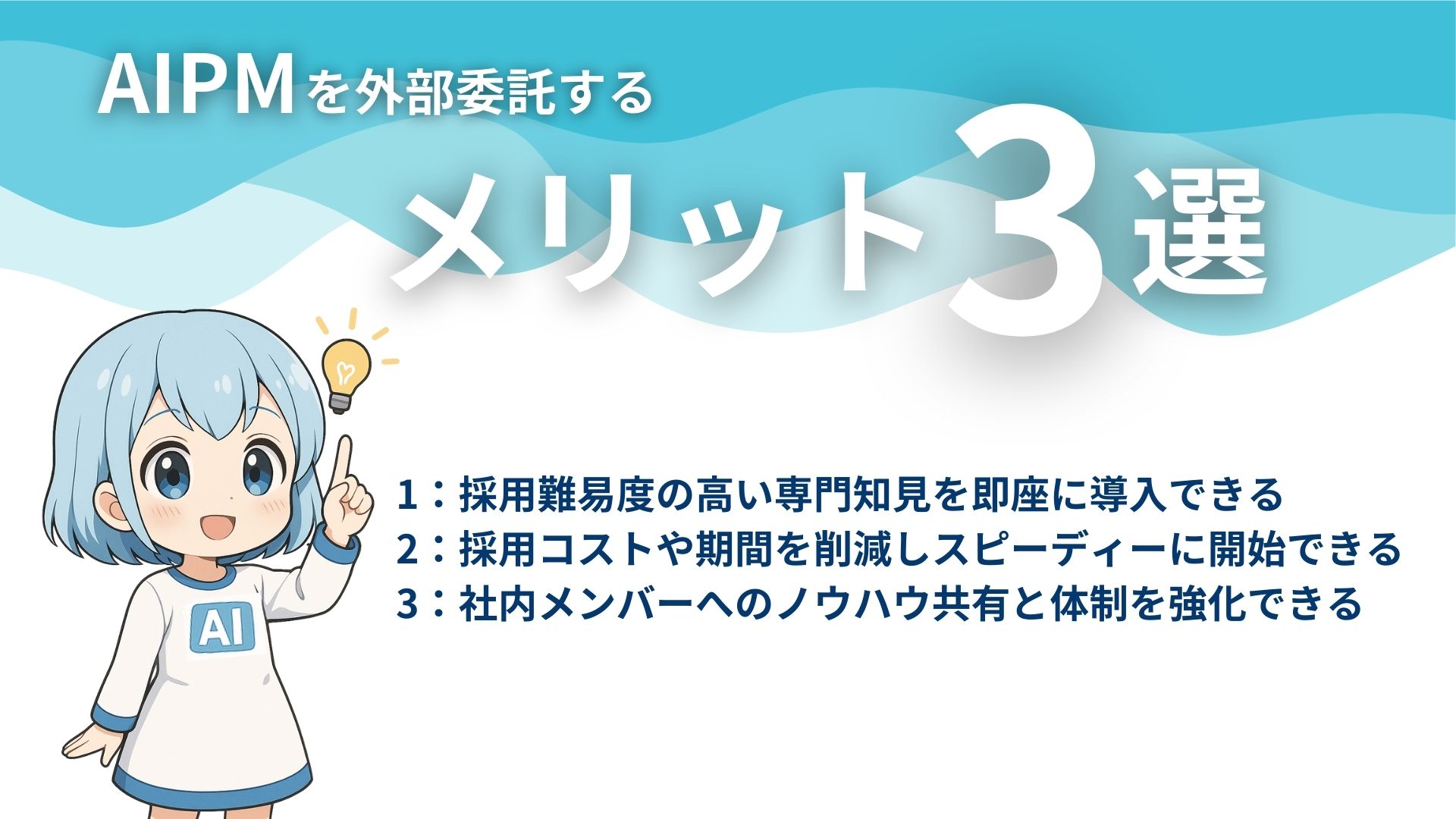 AIPMを外部委託するメリット3選
1：採用難易度の高い専門知見を即座に導入できる
2：採用コストや期間を削減しスピーディーに開始できる
3：社内メンバーへのノウハウ共有と体制を強化できる