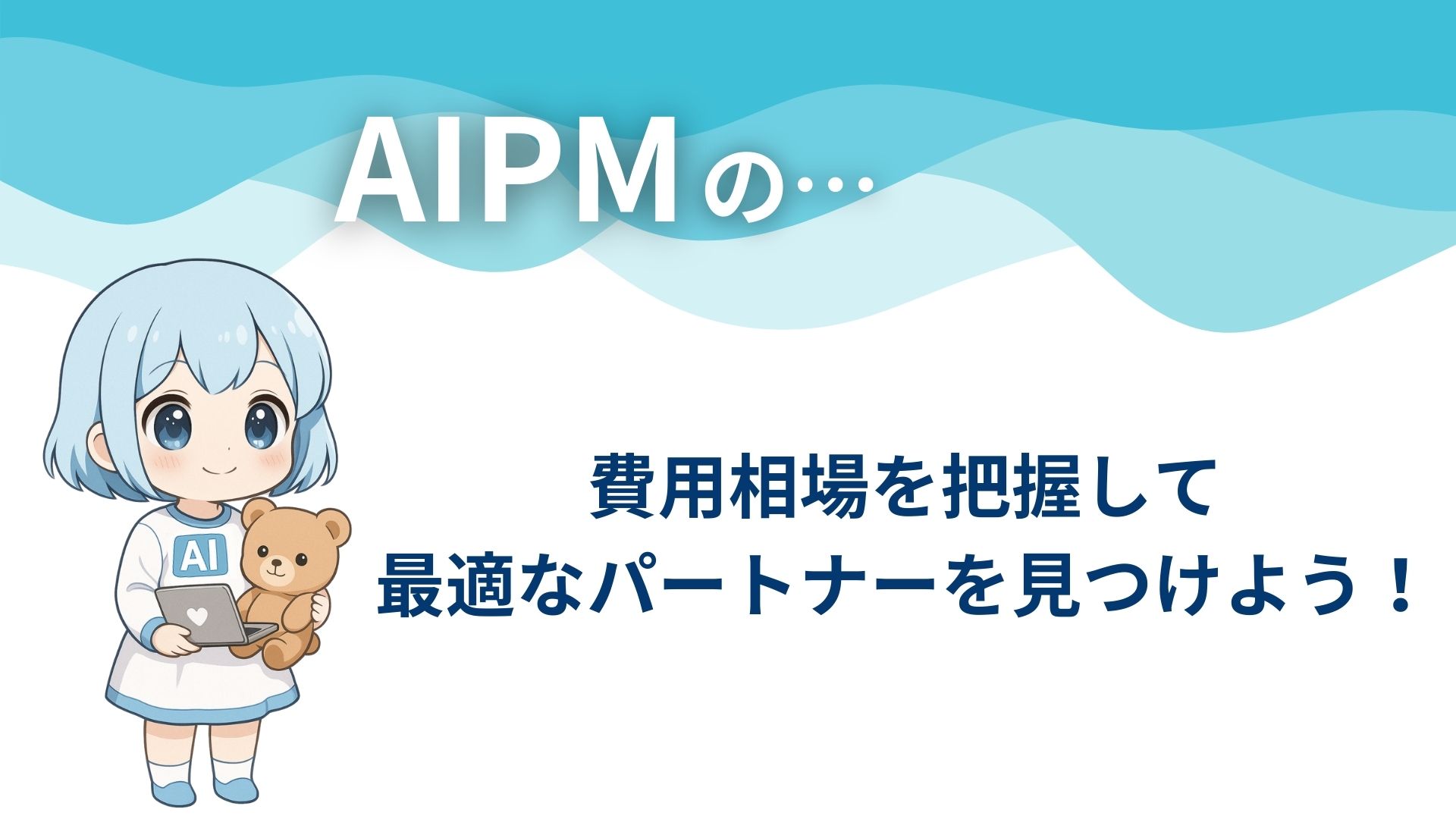 AIPMの…
費用相場を把握して最適なパートナーを見つけよう!