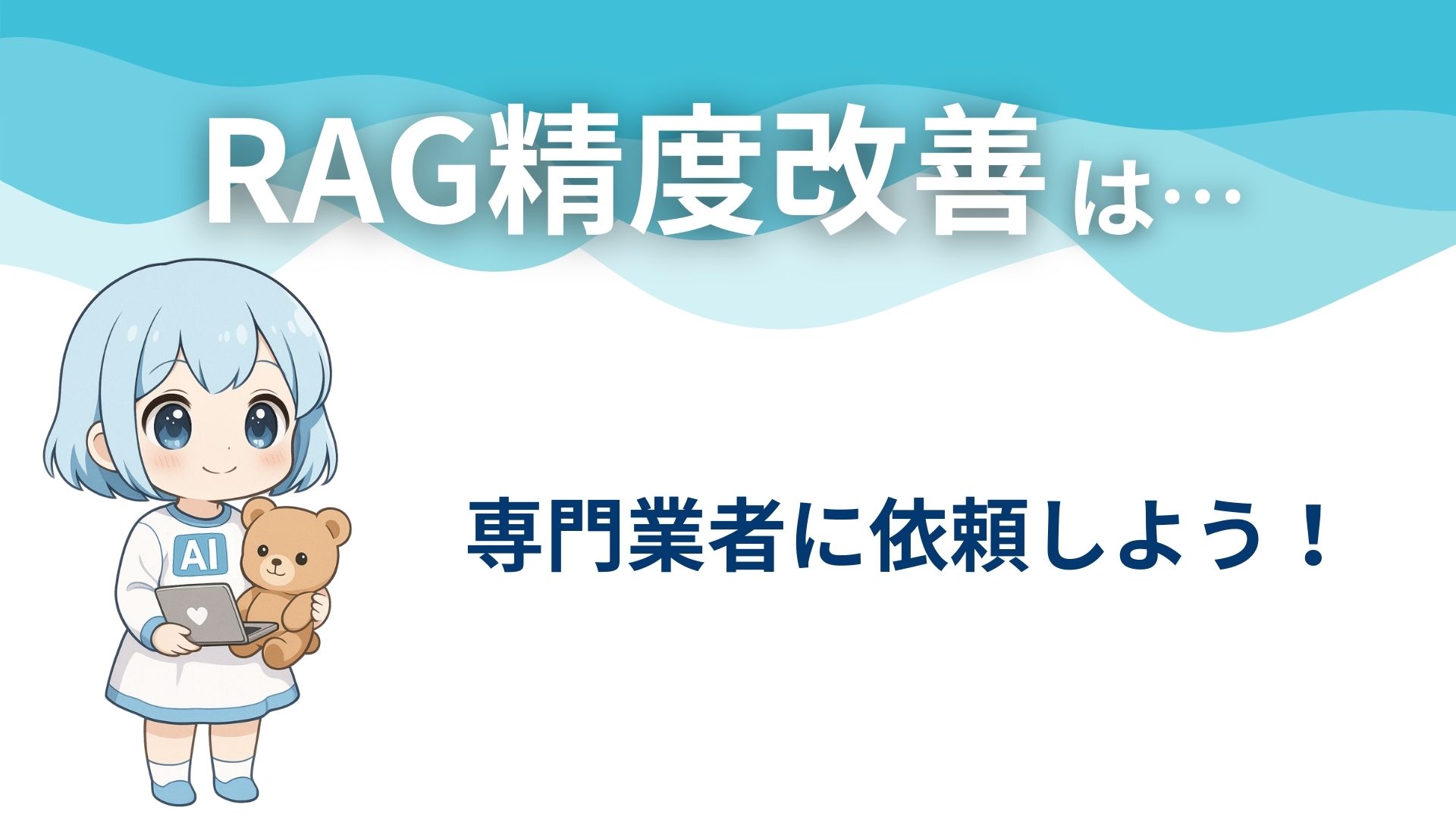 RAG精度改善は…
専門業者に依頼しよう！