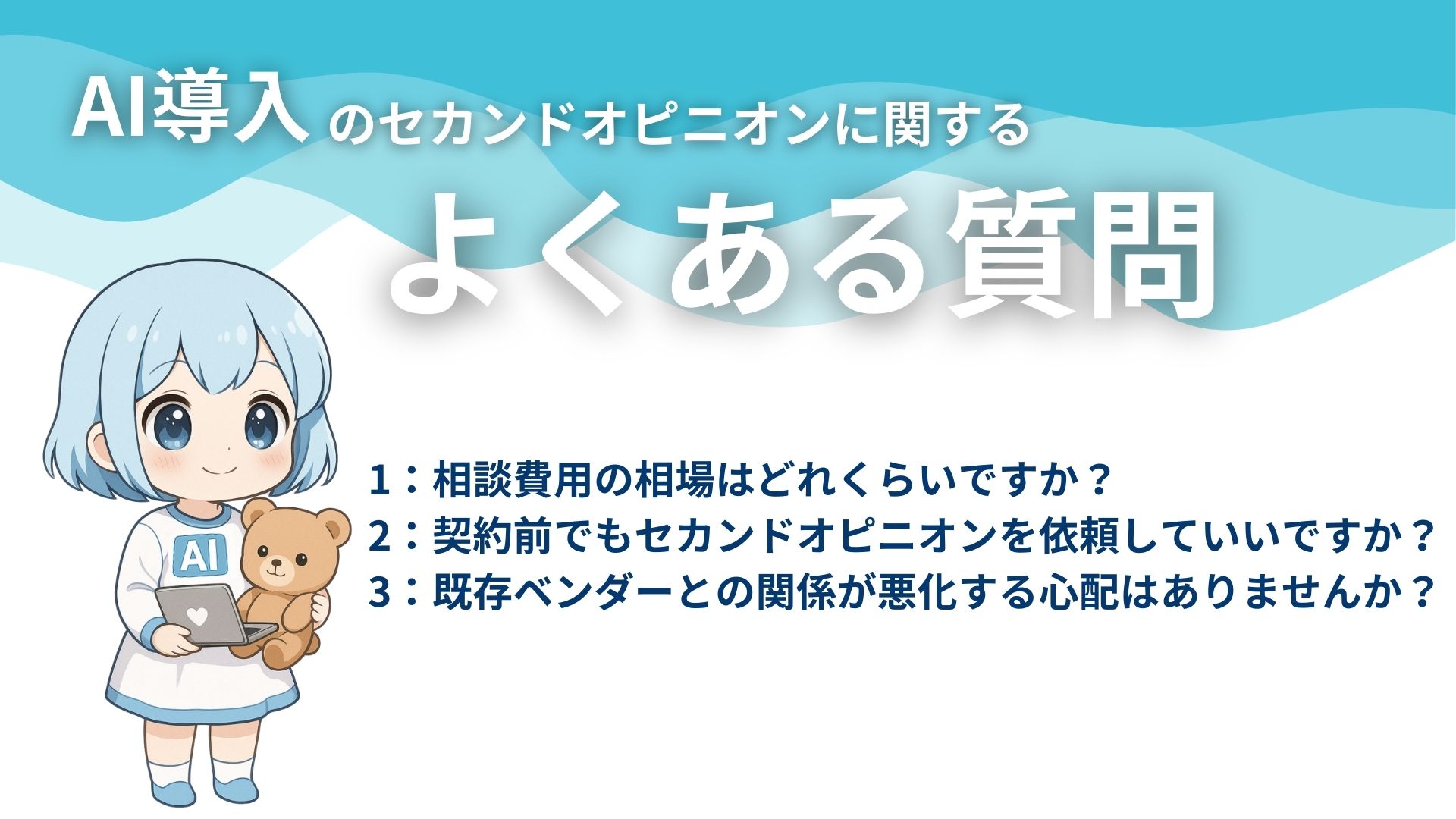 AI導入のセカンドオピニオンに関するよくある質問
1：相談費用の相場はどれくらいですか？
2：契約前でもセカンドオピニオンを依頼していいですか？
3：既存ベンダーとの関係が悪化する心配はありませんか？