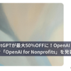 ChatGPTが最大50%OFFに！OpenAI 非営利団体向け「OpenAI for Nonprofits」を発表。[最新AIニュース]