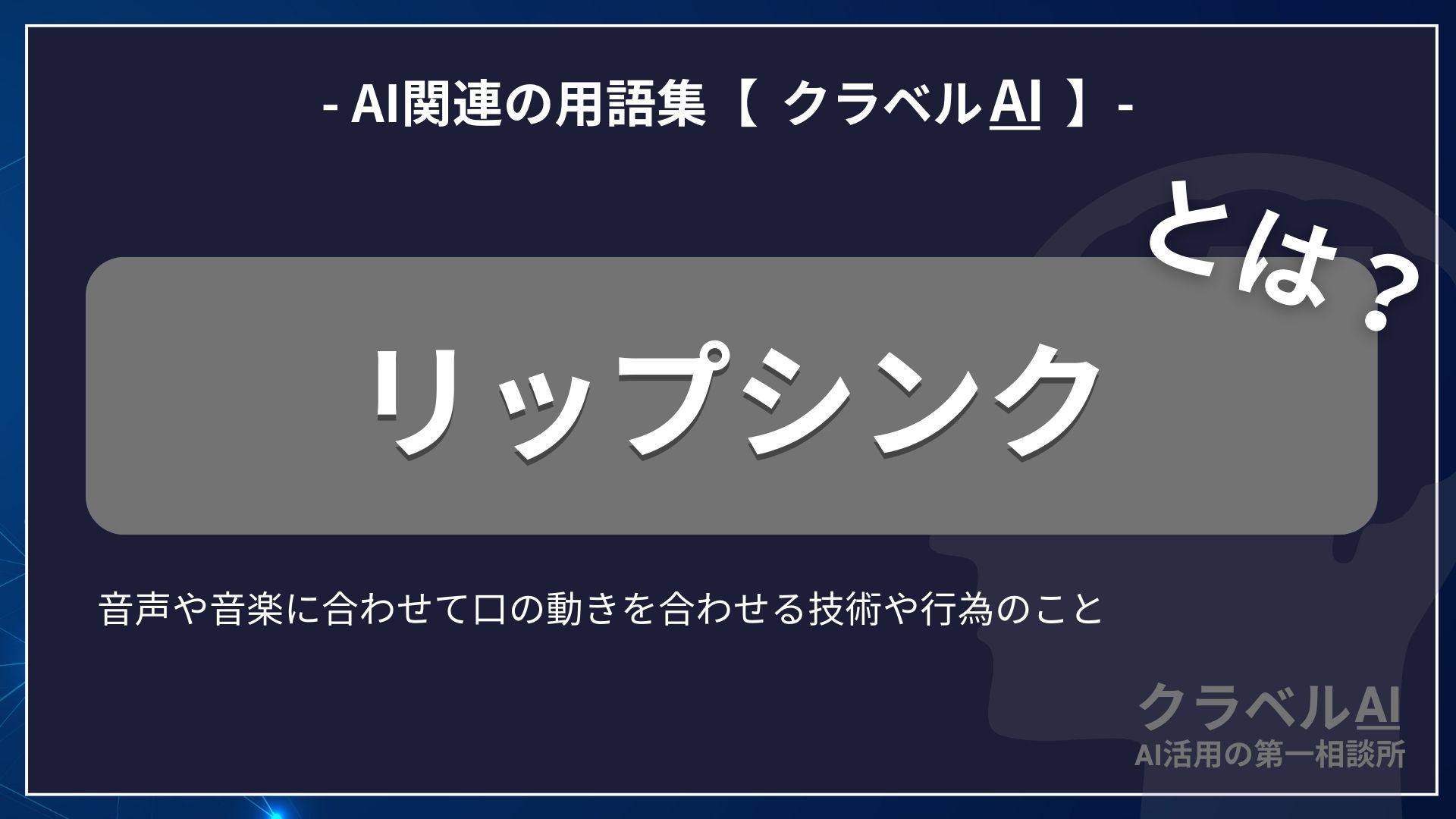 リップシンクとは？-AI関連の用語集【クラベルAI】-