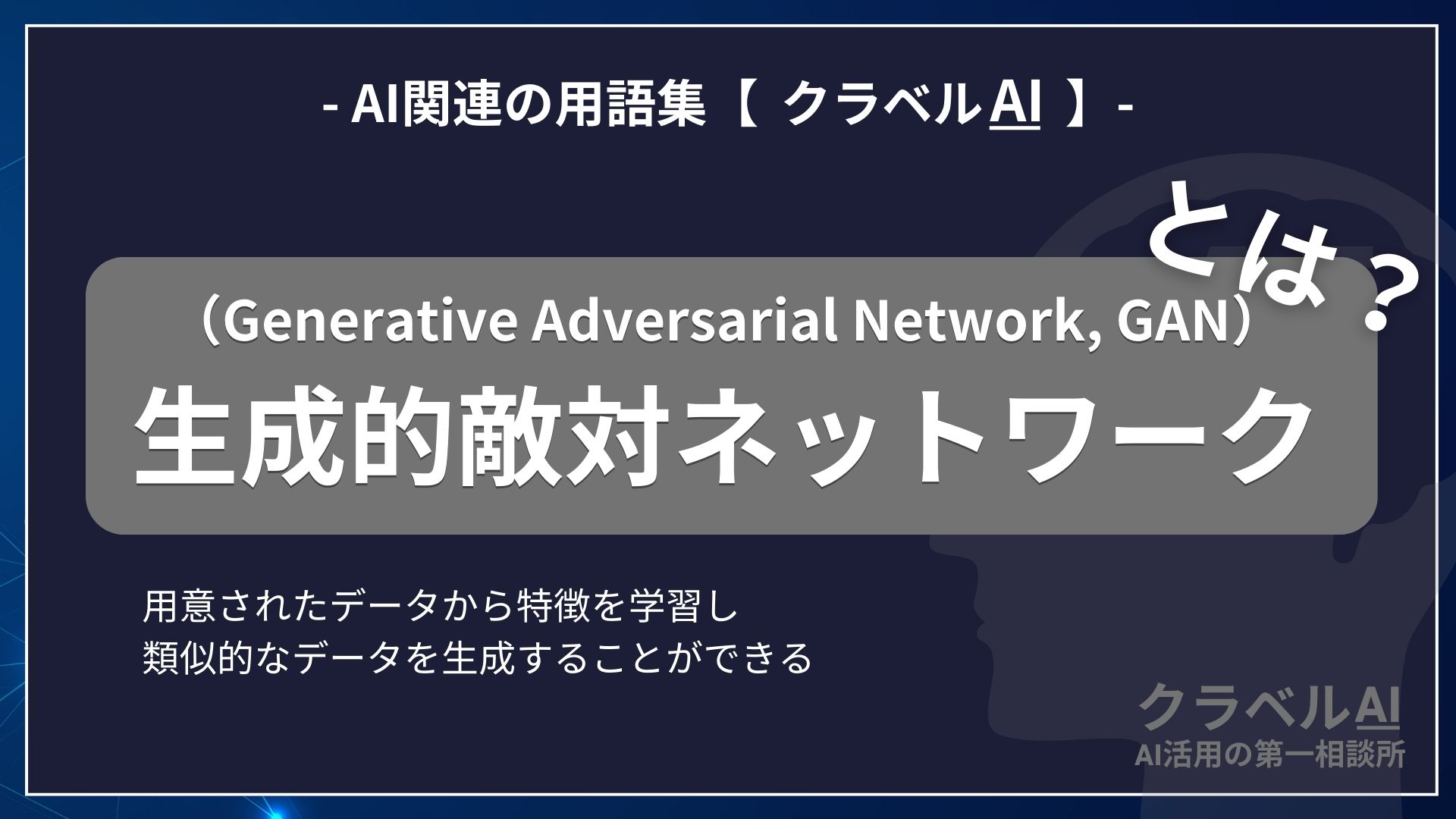 生成的敵対ネットワーク（Generative Adversarial Network, GAN）とは？-AI関連の用語集【クラベルAI】-