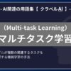 マルチタスク学習（Multi-task Learning）とは？-AI関連の用語集【クラベルAI】-