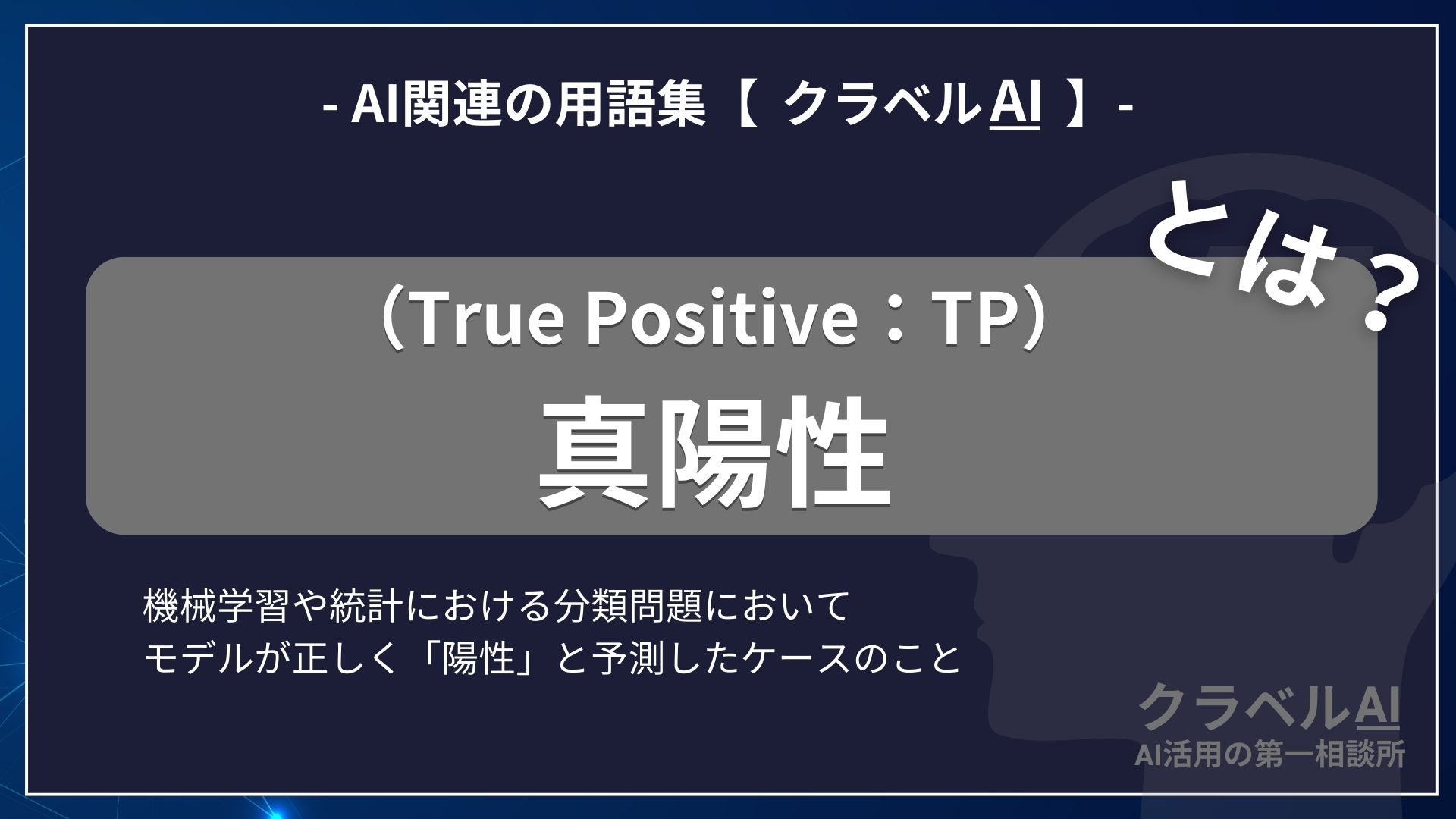 真陽性（True Positive：TP）とは？-AI関連の用語集【クラベルAI】-