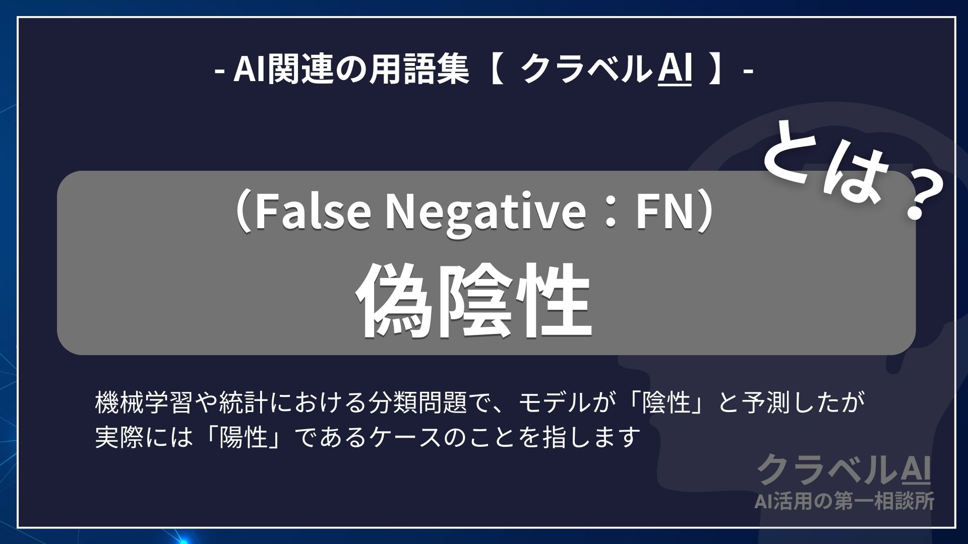 偽陰性（False Negative：FN）とは？-AI関連の用語集【クラベルAI】-