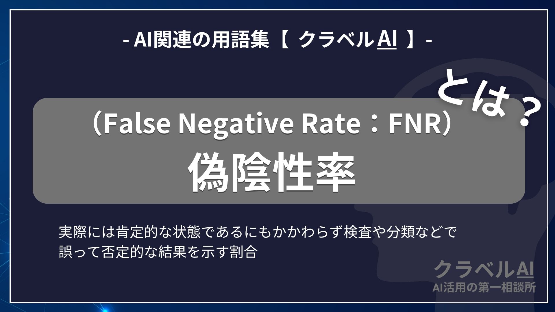 偽陰性率（False Negative Rate：FNR）とは？-AI関連の用語集【クラベルAI】-