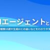 AIエージェントとは？ 主な種類10選や生成AIとの違いなどを分かりやすく解説
