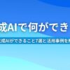 生成AIで何ができる？ 生成AIができること7選と活用事例を解説