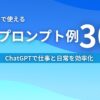 コピペで使える厳選プロンプト30選 ChatGPTで仕事と日常を効率化