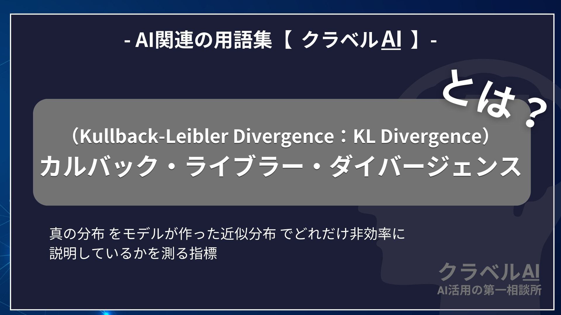 カルバック・ライブラー・ダイバージェンス（Kullback-Leibler Divergence：KL Divergence）とは？-AI関連の用語集【クラベルAI】-