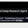 Googleが「Gemini Deep Research」を刷新。開発者向けにInteractions APIで提供開始。